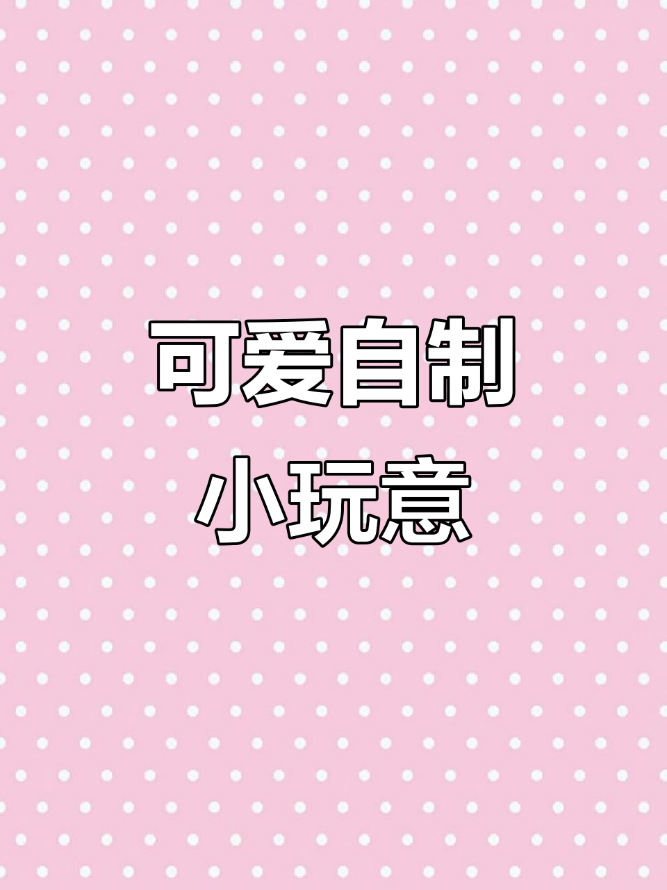 自制“小可爱”创意摆件,超萌来袭!