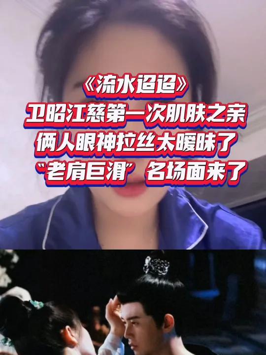 卫昭江慈暧昧已经进入下一level!“老肩巨滑”名场面来了,俩人眼神拉丝太暧昧了!流水迢迢