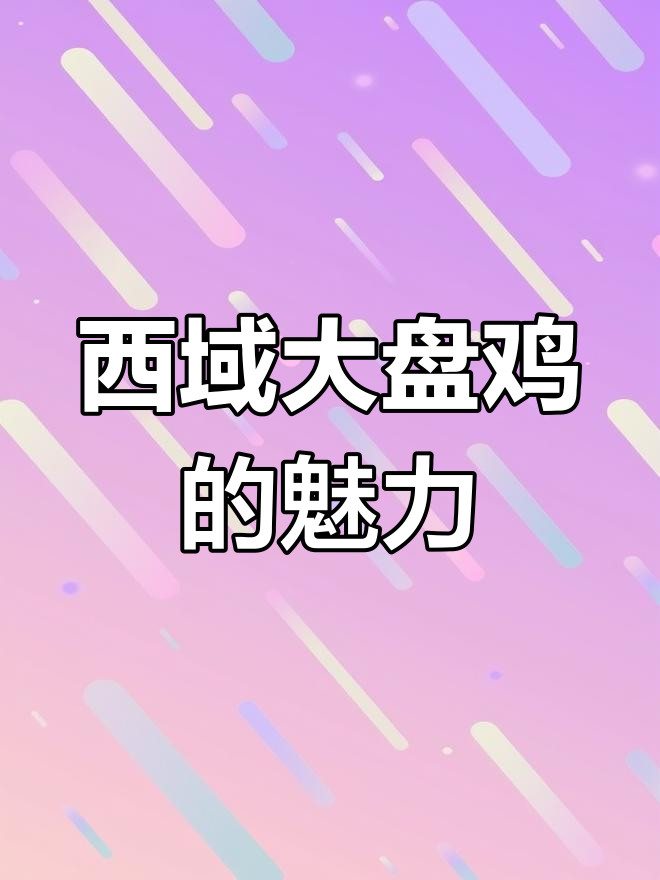 大盘鸡的西部起源与独特风味,麻辣鲜香让人无法抗拒