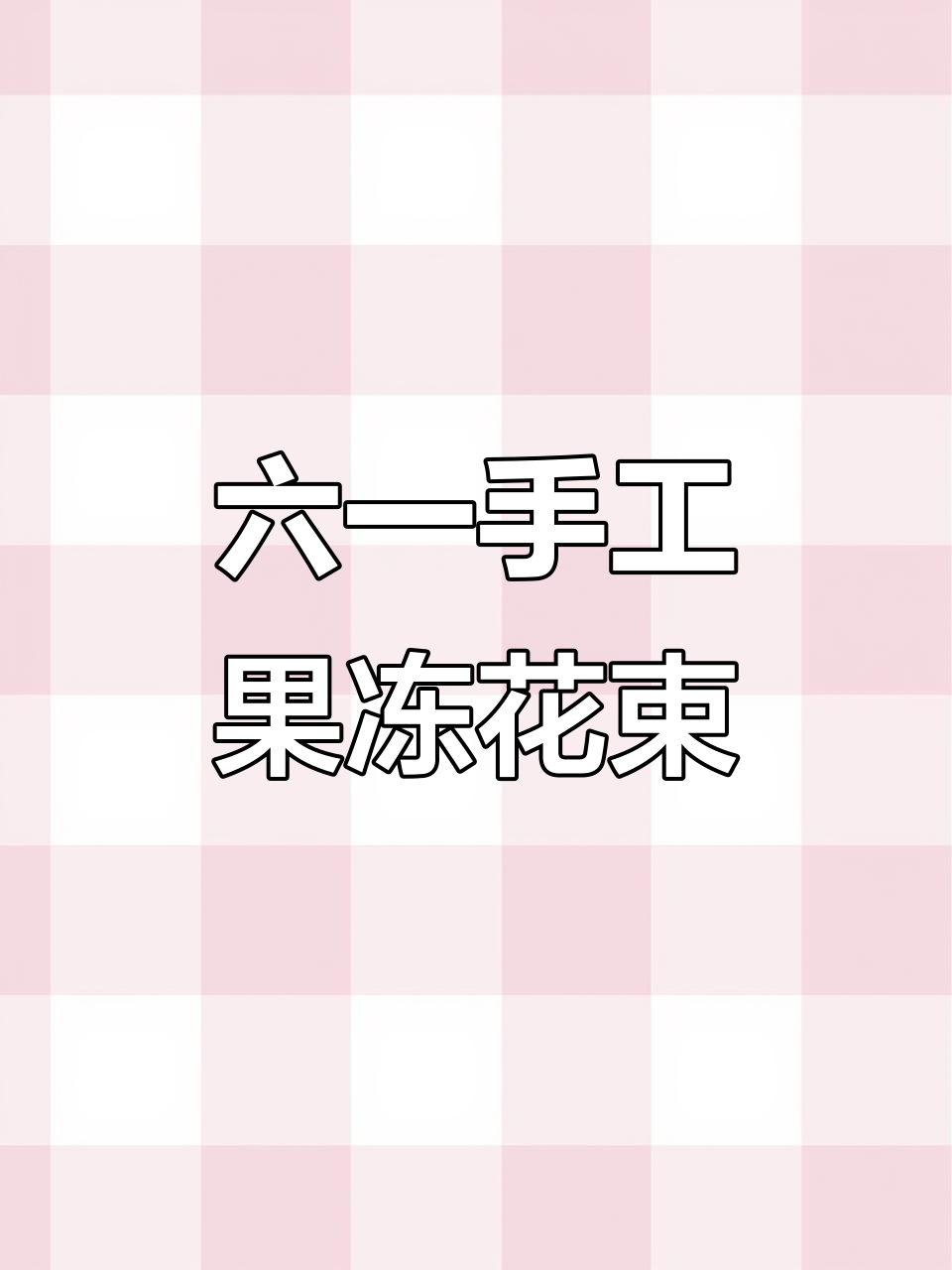 无论年龄大小,保持童心永远快乐!六一儿童节手工果冻花束教程