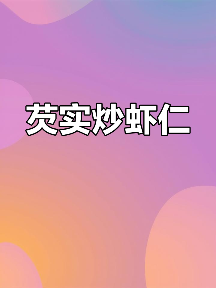 过年必备！鸡头米炒虾仁，软糯清香的荷塘月色美味来袭