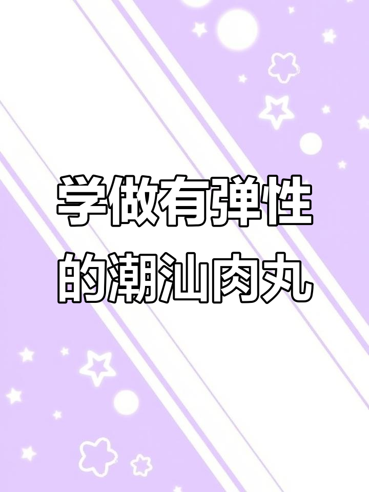 潮汕肉丸制作秘诀,如何让肉丸更有弹性