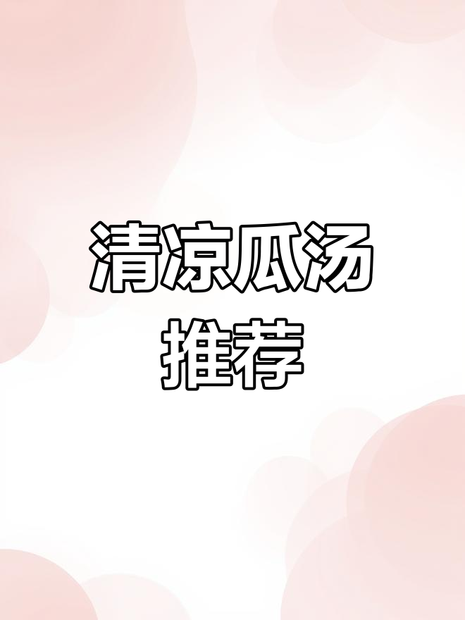 炎热夏季,瓜类汤品消暑又清爽,快来试试吧!