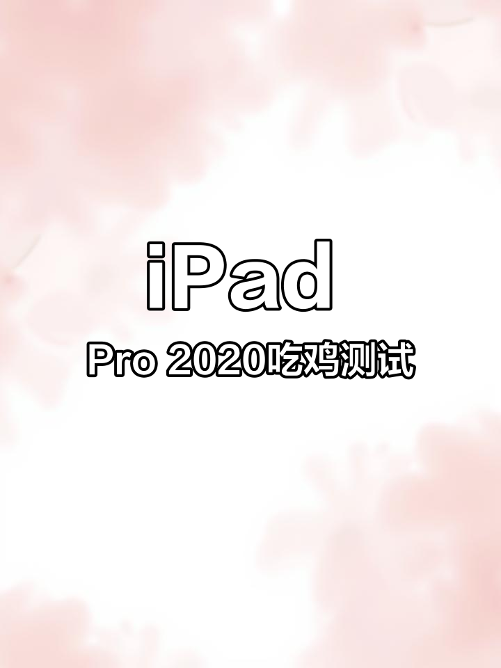 iPad Pro 2020吃鸡性能实测:能否流畅运行90帧?