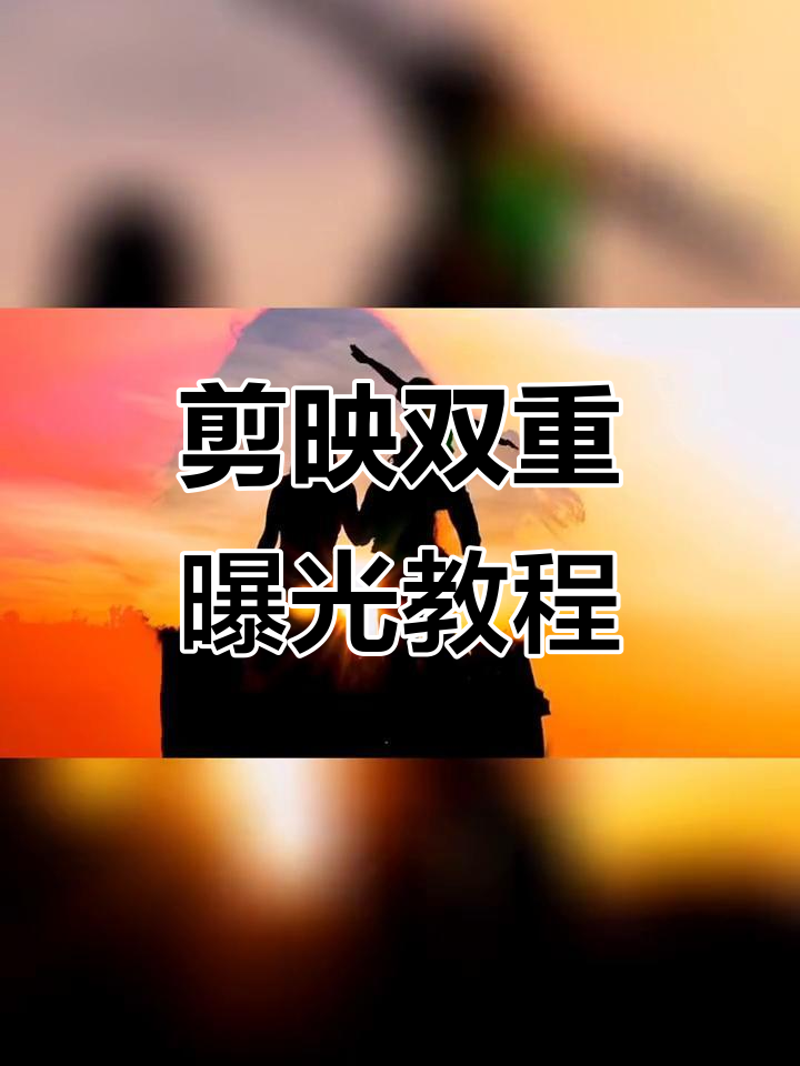 用剪映制作人物双重曝光效果,轻松打造逆光剪影