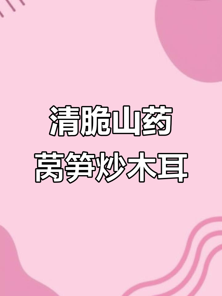 山药莴笋炒木耳,清脆爽口不油腻,做法超简单
