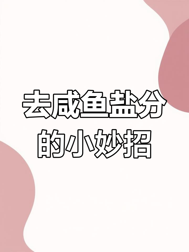 咸鱼太咸怎么办?莫顿教你轻松去盐小技巧