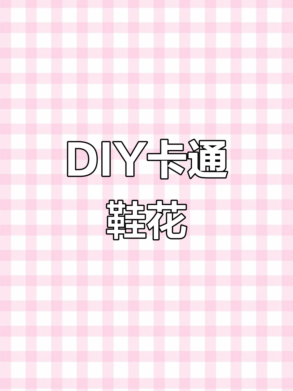 可爱卡通鞋花,轻松DIY你的洞洞鞋