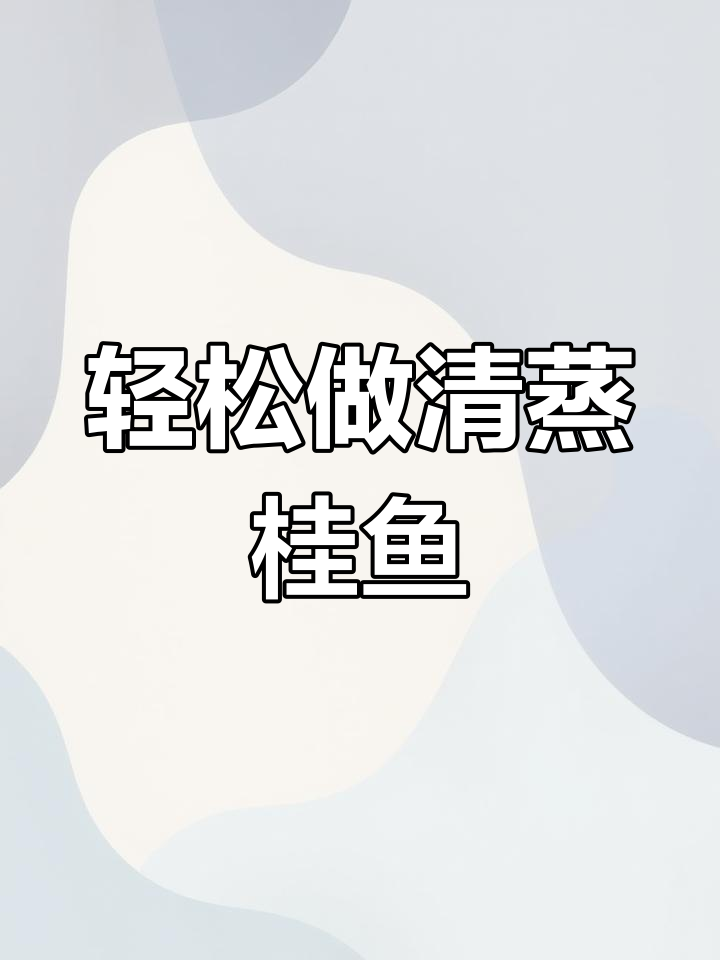 清蒸桂鱼做法,简单又美味,鲜嫩无腥味