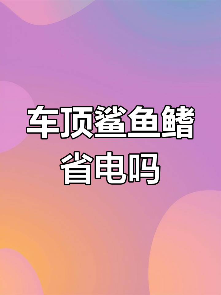 鲨鱼鳍能降低电耗?揭秘车顶天线的作用