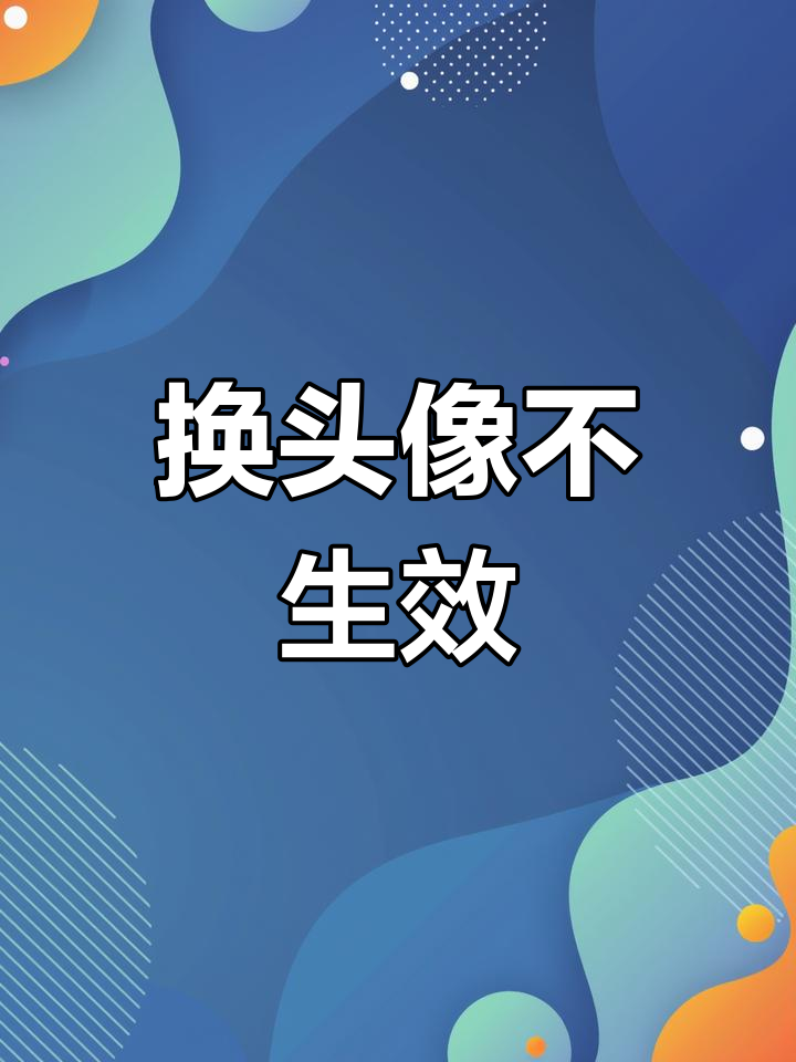 为什么更换头像后仍显示旧头像