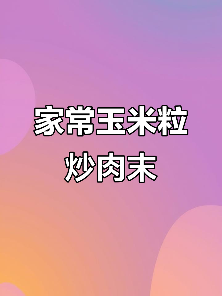 玉米粒炒肉末,简单又美味,家常下饭小炒