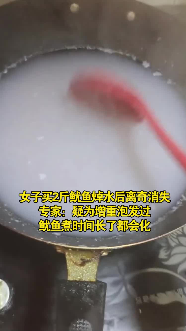 专家谈 四川成都一 女子买2斤鱿鱼焯水后离奇消失:疑为增重泡发过,鱿鱼煮时间长了都会化