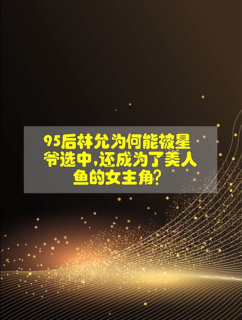 95后林允为何能被星爷选中,还成为了美人鱼的女主角?