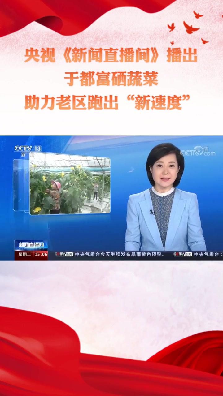 央视《新闻直播间》播出于都富硒蔬菜助力老区跑出“新速度” 干就赣好 江西是个好地方 赣南苏