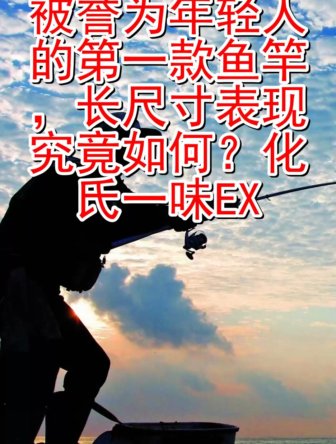 被誉为年轻人的第一款鱼竿 长尺寸表现究竟如何 化氏一味EX
