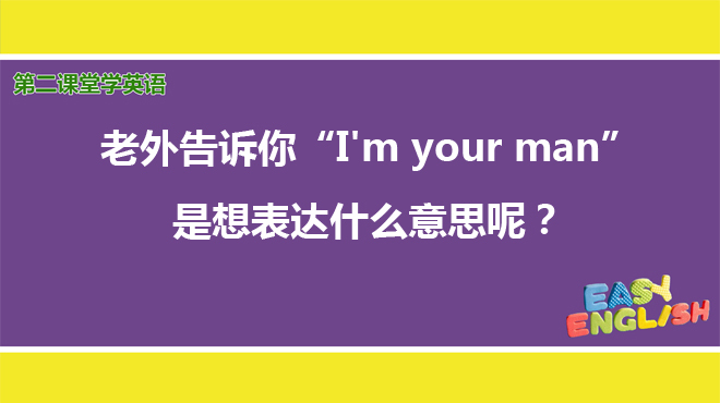 [图]英语口语：老外告诉你“I'm your man”，是想表达什么意思呢？