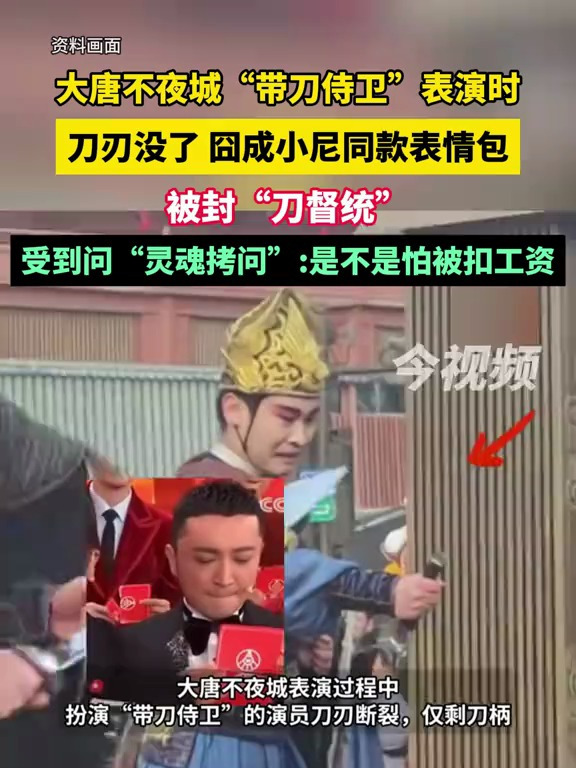 大唐不夜城“带刀侍卫”表演时刀刃没了,囧成小尼同款表情包,被封“刀督统”,受到问“灵魂拷问