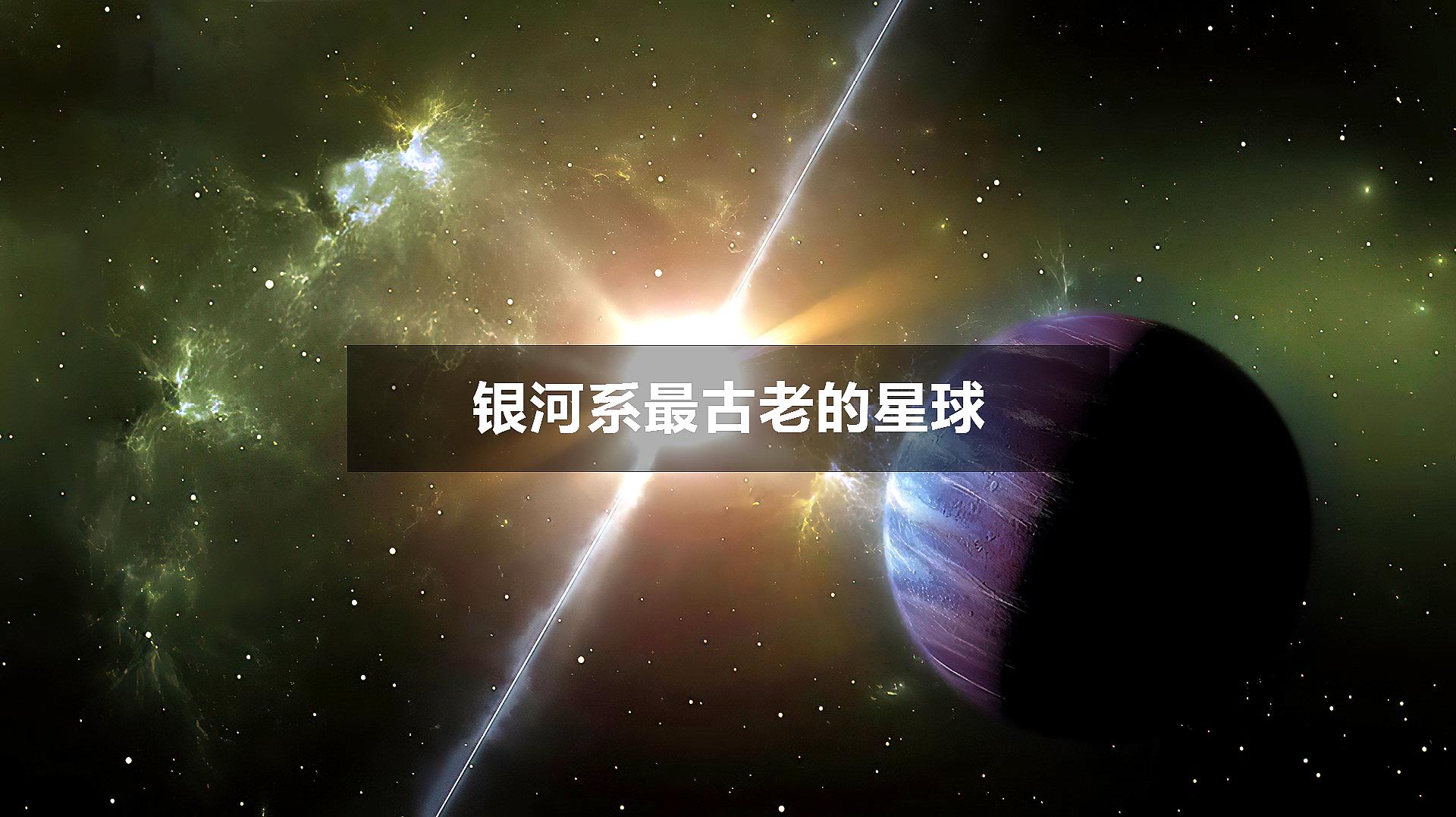 [图]银河系最古老的星球,究竟长什么样?如今它又去往何处?4K