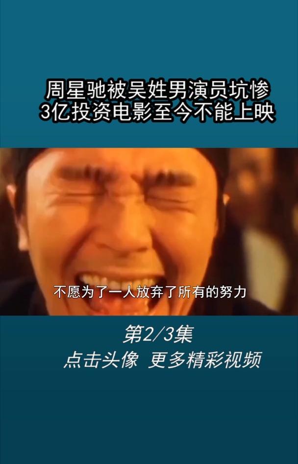 周星驰被吴姓男演员坑惨,3亿投资电影至今不能上映,4年颗粒无收