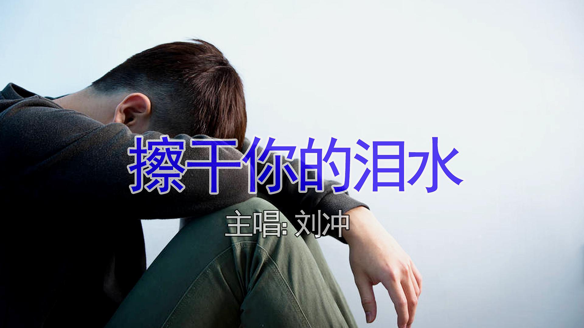 [图]伤感,刘冲一首《擦干你的泪水》初闻不知曲中意,再听已是曲终人