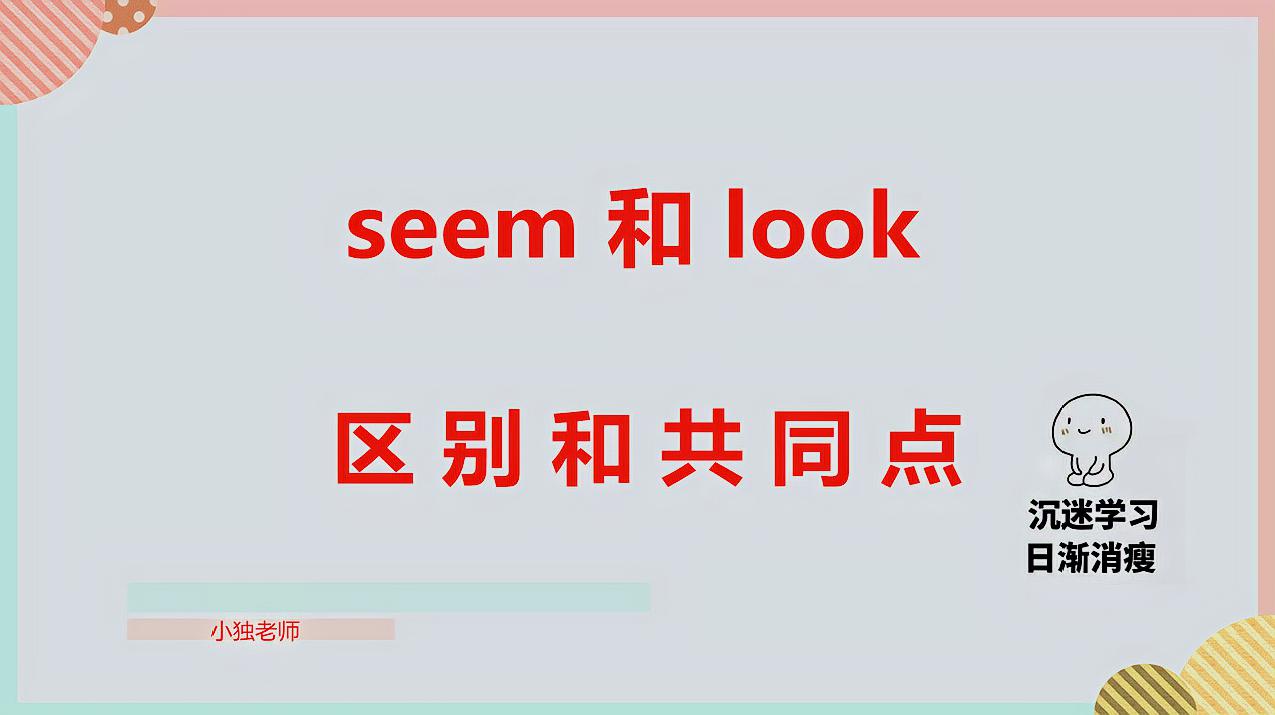 [图]seem和look有什么区别?小独老师告诉你。轻松攻克用法难点