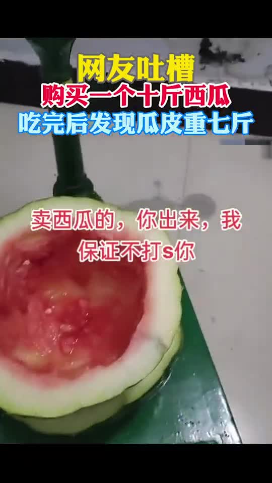 网友吐槽:买一个十斤的西瓜,吃完后发现瓜皮重7斤