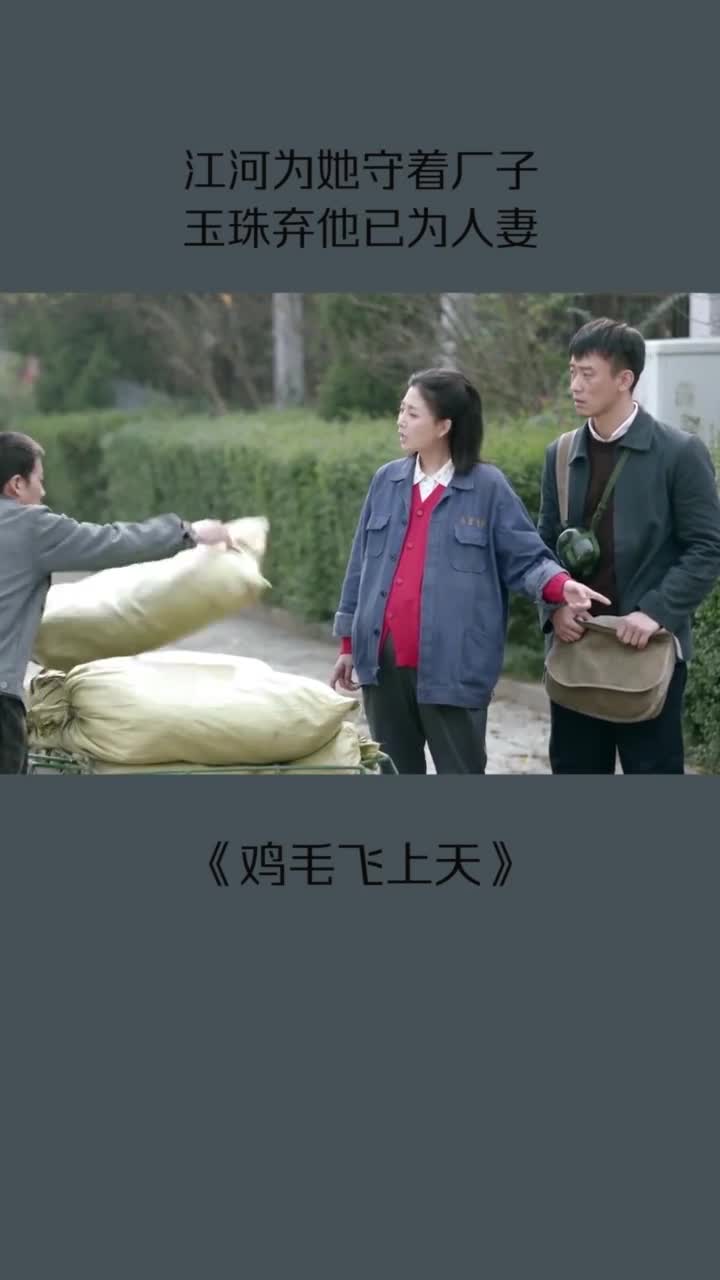 #鸡毛飞上天江河为她守着厂子,玉珠弃他已为人妻