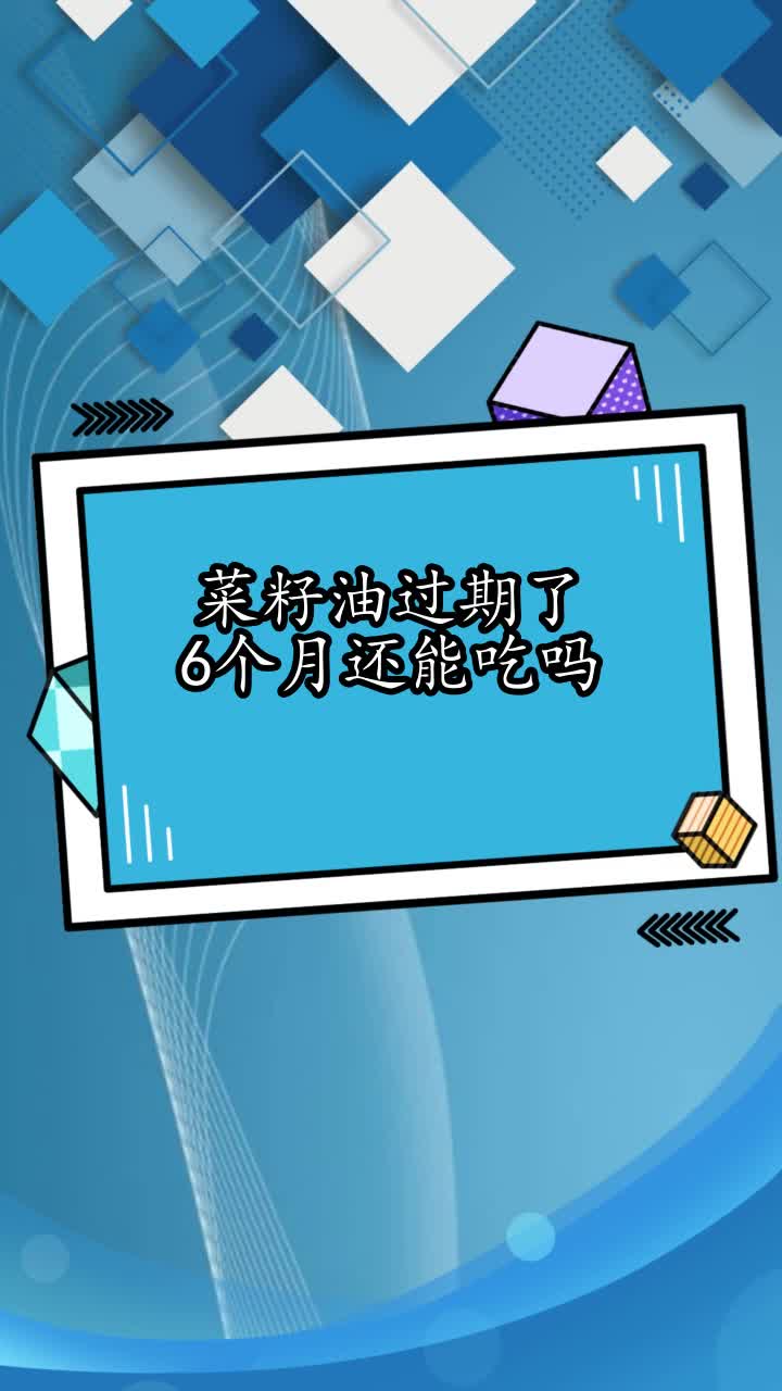 菜籽油过期了6个月还能吃吗,你看懂了吗