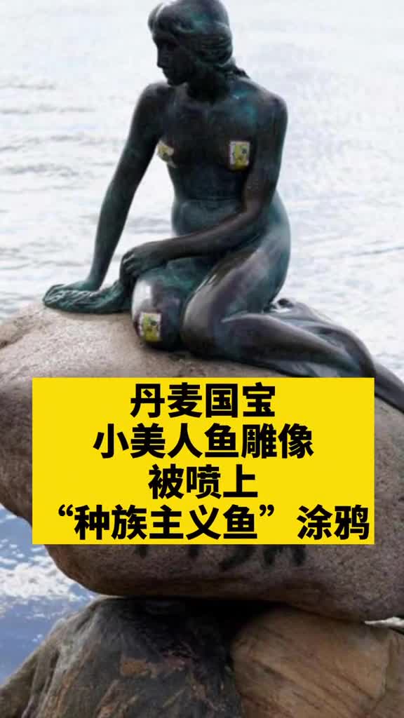 丹麦国宝小美人鱼雕像被喷上“种族主义鱼”涂鸦