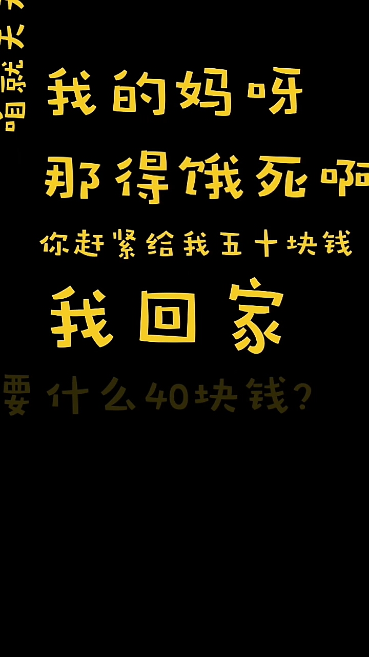 我的妈呀。你赶紧给我五十块钱。我回家。要什么40块钱?