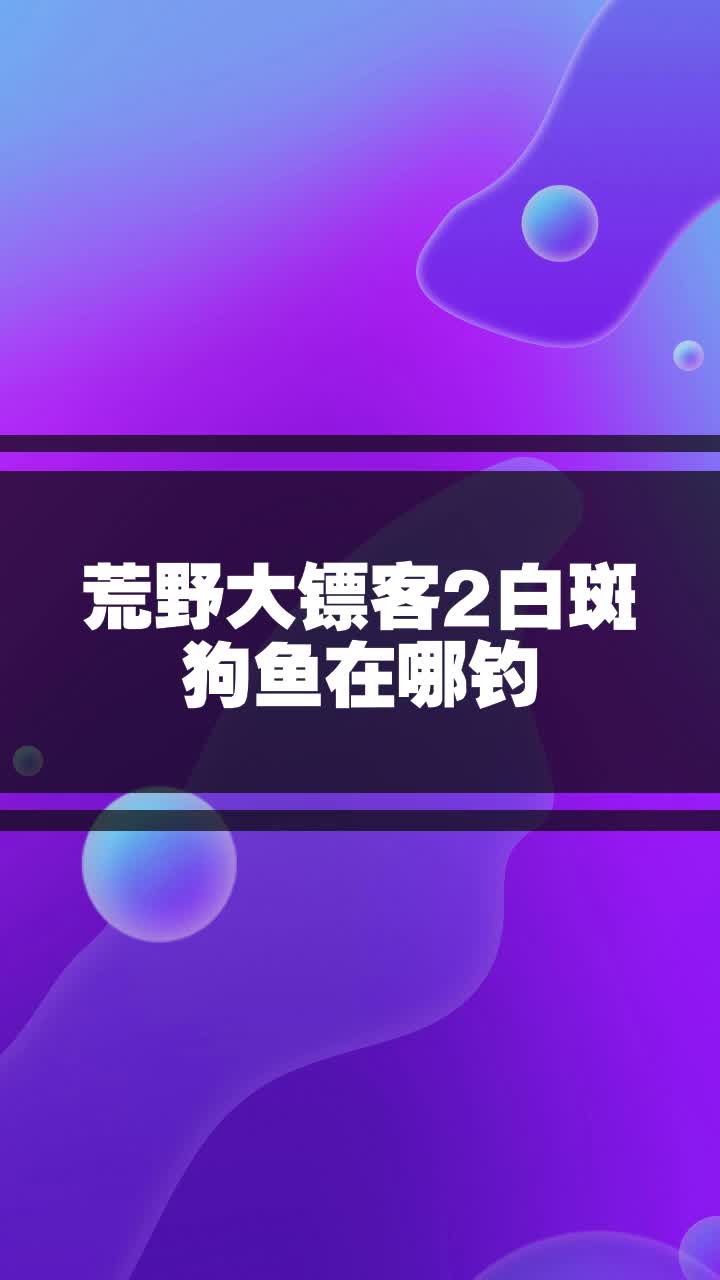 荒野大镖客2白斑狗鱼在哪钓
