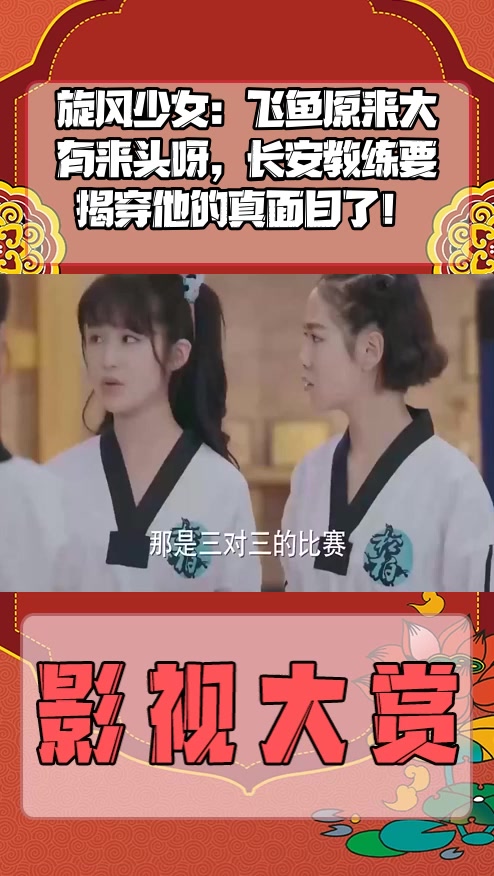 #影视剪辑#旋风少女:飞鱼原来大有来头呀,长安教练要揭穿他的真面目了!