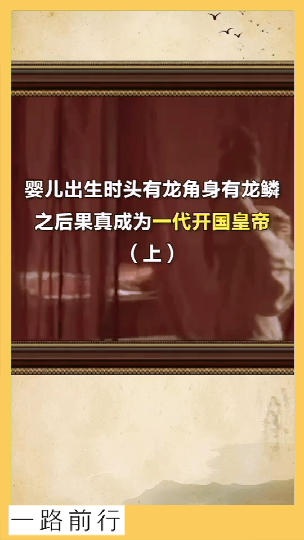 #历史杂谈#婴儿出生时头有龙角身有龙鳞之后果真成为一代开国皇帝