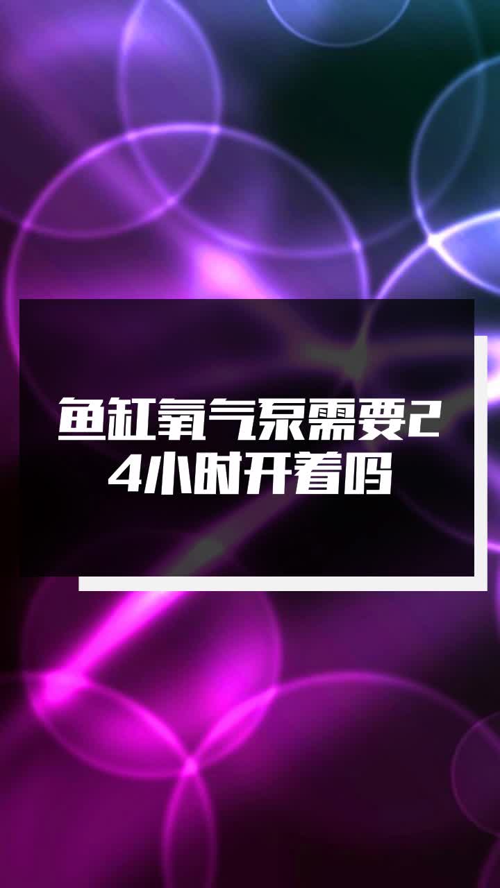 鱼缸氧气泵需要24小时开着吗