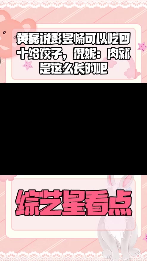 #明星综艺#黄磊说彭昱畅可以吃四十给饺子,倪妮:肉就是这么长的吧