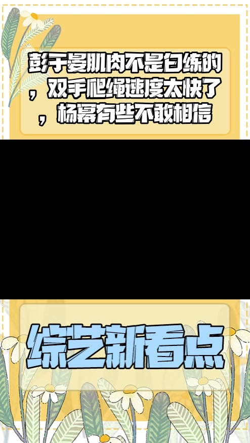 #明星综艺#彭于晏肌肉不是白练的,双手爬绳速度太快了,杨幂有些不敢相信