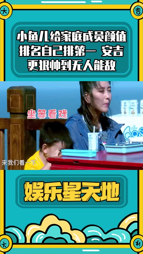 #明星综艺#小鱼儿给家庭成员颜值排名自己排第一 安吉更狠帅到无人能敌