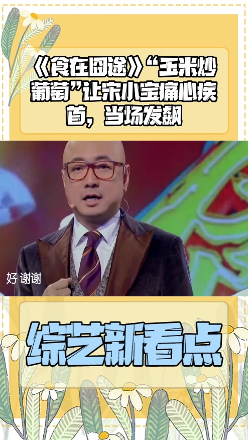 #明星综艺#《食在囧途》“玉米炒葡萄”让宋小宝痛心疾首,当场发飙