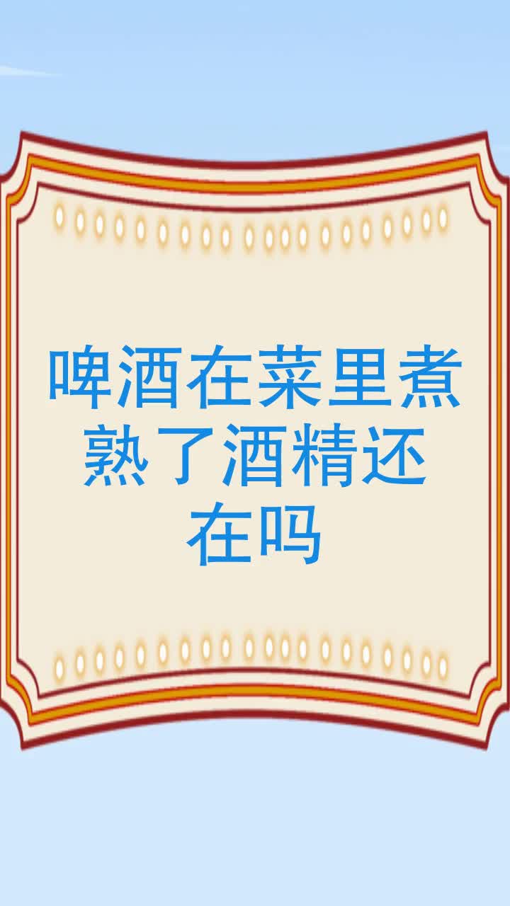 啤酒在菜里煮熟了酒精还在吗