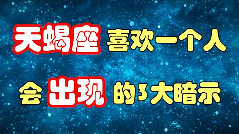 天蝎座喜欢上一个人 会有这3种暗示 一般人不知道 真的很暖心 生活 星座 好看视频