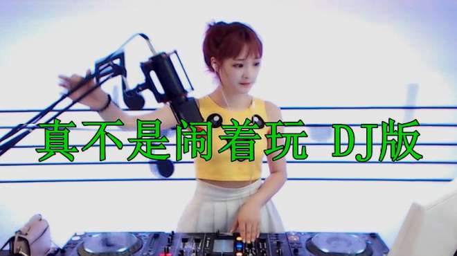 [图]一首DJ舞曲《真不是闹着玩》好听至极，节奏震撼一不小心就听嗨！