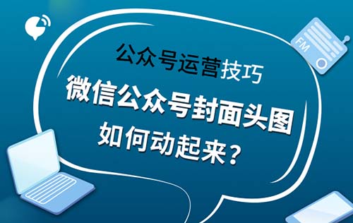 如何让微信公众号封面头图动起来?