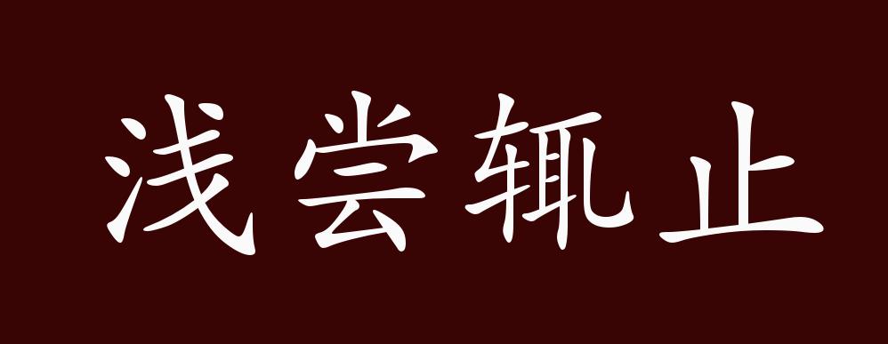 浅尝辄止的出处,释义,典故,近反义词及例句用法 - 成语知识