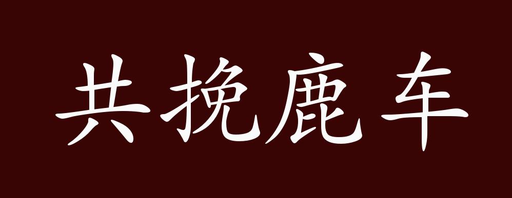 共挽鹿车的出处,释义,典故,近反义词及例句用法 成语知识