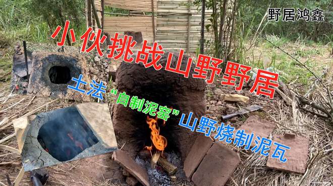 [图]小伙挑战山野野居 土法自制泥窑泥瓦野外烧制 汗水直流没停过