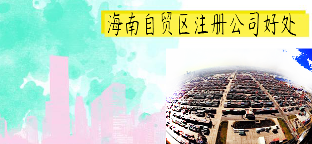 海南自贸区注册公司好处对生活和工作有什么影响 海南自贸区注册公司好处对生活和工作有什么影响