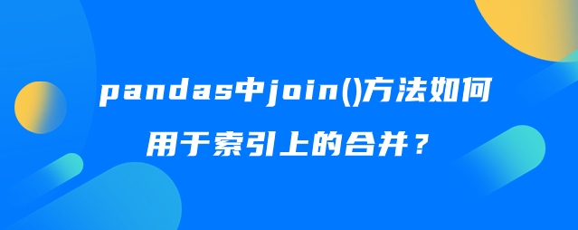 pandas 中的 join() 方法如何用于合并索引？