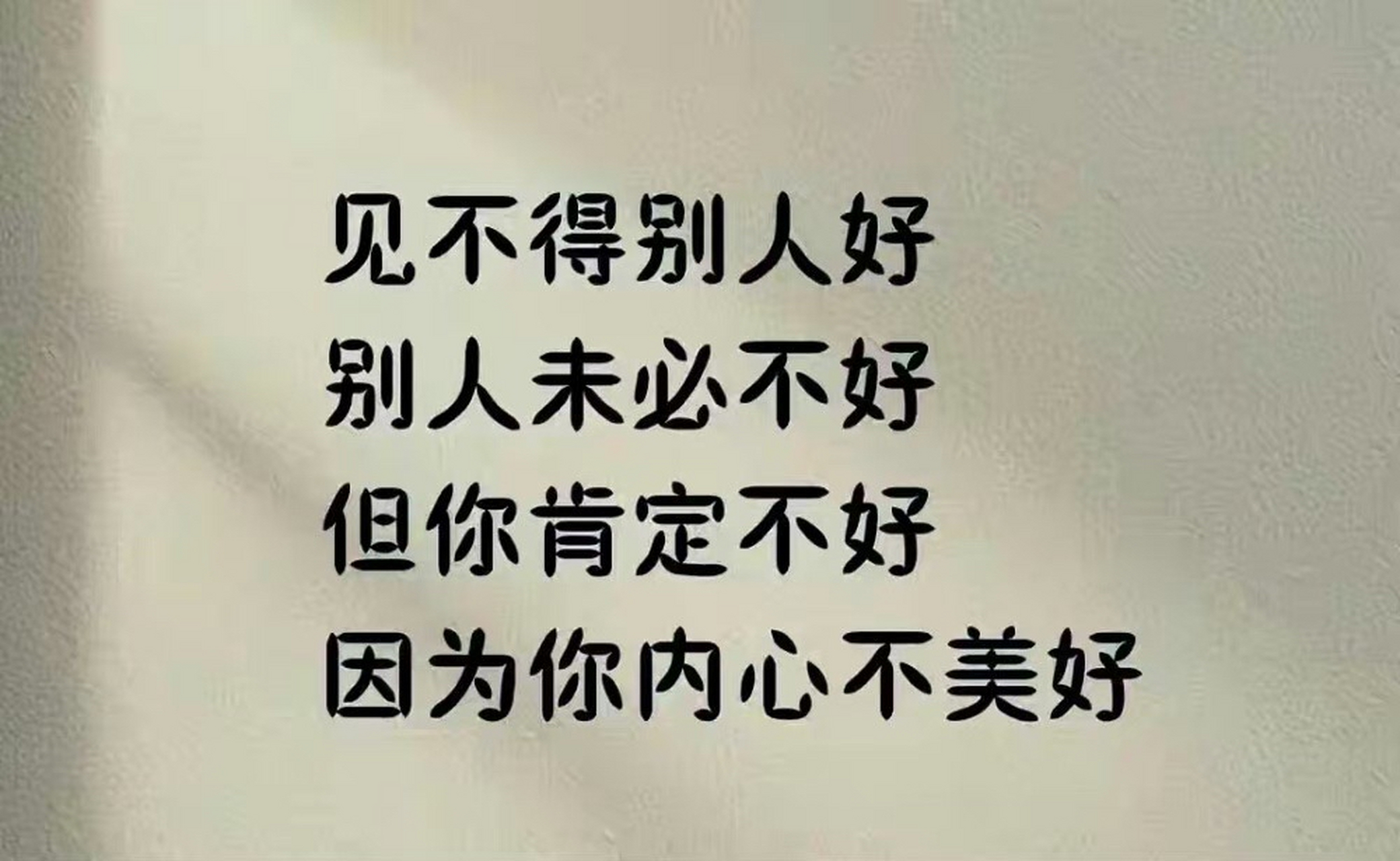 见不得别人好,别人未必不好, 但你肯定不好,因为你内心没有美好.