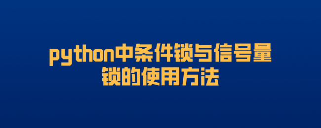 python中条件锁和信号量锁的使用方法